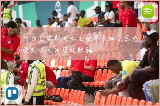 阿尔瓦雷斯决心主动寻求转会因感受到马竞高层的欺骗